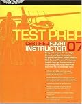 Certified Flight Instructor Test Prep 2007: Study and Prepare for the Flight and Ground Instructor: Airplane, Helicopter, Glider, Add-on Ratings, Fundamentals ... FAA Knowledge Exams (Test Prep series)