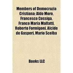 Members of Democrazia Cristiana: Aldo Moro, Francesco Cossiga, Franco Maria Malfatti, Roberto Formigoni, Alcide de Gasperi, Mario Scelba
