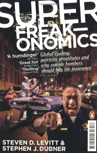 Superfreakonomics: Global Cooling, Patriotic Prostitutes and Why Suicide Bombers Should Buy Life Insurance