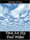 These Are My Final Wishes,
Tamara Dunkel