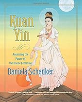 Kuan Yin: Accessing the Power of the Divine Feminine Kuan Yin: Accessing the Power of the Divine Feminine