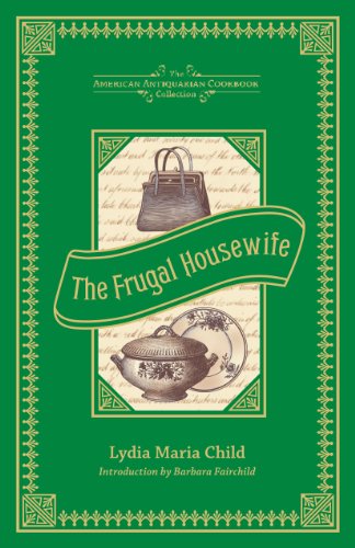 The Frugal Housewife: Dedicated to Those Who Are Not Ashamed of Economy (American Antiquarian Cookbook Collection)