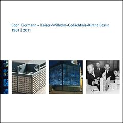Egon Eiermann - Kaiser-Wilhelm-Ged�chtnis-Kirche Berlin 1961 bis 2011