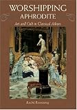 Worshipping Aphrodite: Art and Cult in Classical Athens