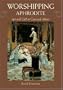 Worshipping Aphrodite: Art and Cult in Classical Athens