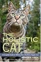 The Holistic Cat: A Complete Guide to Wellness for a Healthier, Happier Cat
