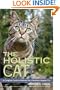 The Holistic Cat: A Complete Guide to Wellness for a Healthier, Happier Cat