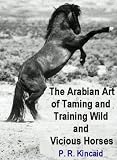 The Arabian Art of Taming and Training Wild and Vicious Horses