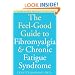 The Feel-Good Guide to Fibromyalgia and Chronic Fatigue Syndrome: A Comprehensive Resource for Recovery