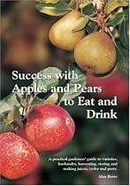 Success with Apples and Pears to Eat and Drink: A Practical Gardeners' Guide to Varieties, Husbandry, Harvesting, Storing and Making Juices, Cyder and Perry