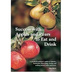 Success with Apples and Pears to Eat and Drink: A Practical Gardeners' Guide to Varieties, Husbandry, Harvesting, Storing & Making Juices, Cyder and Perry