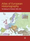 Atlas of European historiography : the making of a profession, 1800-2005