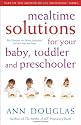 Mealtime Solutions for Your Baby, Toddler and Preschooler: The Ultimate No-Worry Approach for Each Age and Stage (Mother of All Solutions)