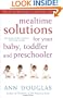 Mealtime Solutions for Your Baby, Toddler and Preschooler: The Ultimate No-Worry Approach for Each Age and Stage (Mother of All Solutions)