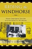 Riding the Windhorse: Manic-Depressive Disorder and the Quest for Wholeness