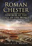 Roman Chester : fortress at the edge of the world