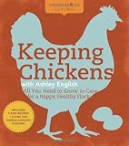 Homemade Living: Keeping Chickens with Ashley English: All You Need to Know to Care for a Happy, Healthy Flock