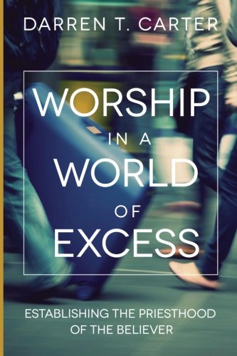 Worship In A World of Excess: Establishing The Priesthood Of The Believer (Foundations For Life) (Volume 2)