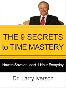 the 9 secrets to time mastery: how to save at least 1 hour every day - dr. larry iverson