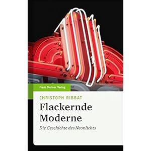 Flackernde Moderne. Die Geschichte des Neonlichts