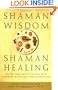 Shaman Wisdom, Shaman Healing: The Secrets of Deepening Your Ability to Heal With Visionary and Spiritual Tools and Practices
