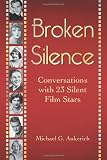Broken Silence: Conversations with 23 Silent Film Stars