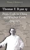 Thomas F. Ryan SJ : from Cork to China and Windsor Castle, 1889-1971