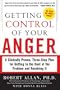 Getting Control of Your Anger: A Clinically Proven, Three-Step Plan for Getting to the Root of the Problem and Resolving It