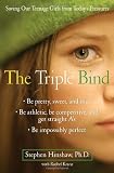 The Triple Bind: Saving Our Teenage Girls from Todays  Pressures