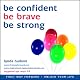 Be Confident, Be Brave, Be Strong