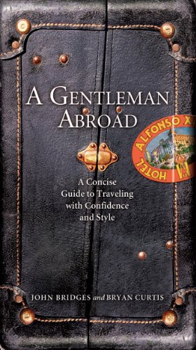 A Gentleman Abroad: A Concise Guide to Traveling with Confidence, Courtesy, and Style (Gentlemanners Book)
