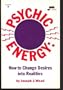 Psychic Energy: How to Change Desires into Realities