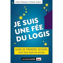 Je suis une f�e du logis : Guide de premiers secours pour bien tenir ma maison