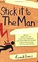 Stick It to the Man: How to Skirt the Law, Scam Your Enemies, and Screw Big, Fat, Stupid, Lazy Corporations... for Fun and Profit!