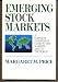 Emerging Stock Markets: A Complete Investment Guide to New Markets Around the World