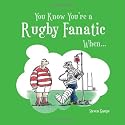You Know You're A Rugby Fanatic When...