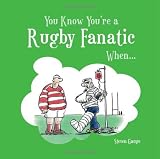 You Know You're A Rugby Fanatic When...