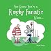 You Know You're a Rugby Fanatic When...