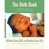 The Birth Book: Everything You Need to Know to Have a Safe and Satisfying Birth (Sears Parenting Library)