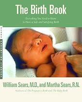 The Birth Book: Everything You Need to Know to Have a Safe and Satisfying Birth (Sears Parenting Library)