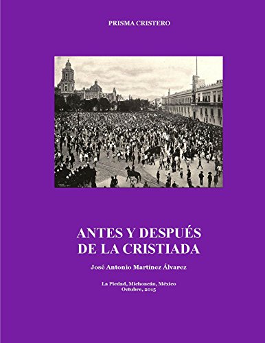 Antes y después de la cristiada: Análisis de las circunstancias que antecedieron y siguieron al conflicto cristero. (Prisma cristero) (Spanish Edition)