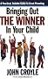 Bringing Out the Winner in Your Child: The Building Blocks of Successful Parenting