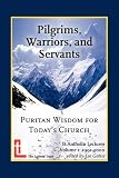 Pilgrims, warriors and servants : Puritan wisdom for today's church : St Antholin Lectures 1991-2000