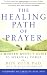The Healing Path of Prayer: A Modern Mystic's Guide to Spiritual Power
