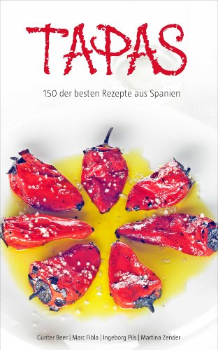 Tapas! Das Kochbuch: 150 der besten Rezepte aus Spanien. (German Edition)