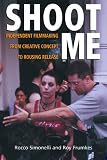 Shoot Me: Independent Filmmaking from Creative Concept to Rousing Release