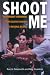 Shoot Me: Independent Filmmaking from Creative Concept to Rousing Release