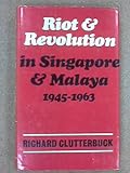 Riot and revolution in Singapore and Malaya, 1945-1963