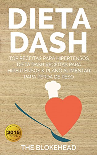 Dieta Dash - Top Receitas Para Hipertensos (Dieta Dash Receitas  para Hipertensos &Plano Alimentar  para Perda de Peso) (Portuguese Edition)