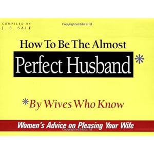 How to be the Almost Perfect Husband: By Wives Who Know